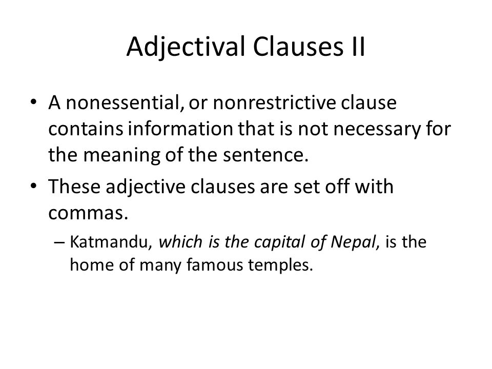 Adjectival Clauses II A nonessential, or nonrestrictive clause contains information that is not necessary for the meaning of the sentence.