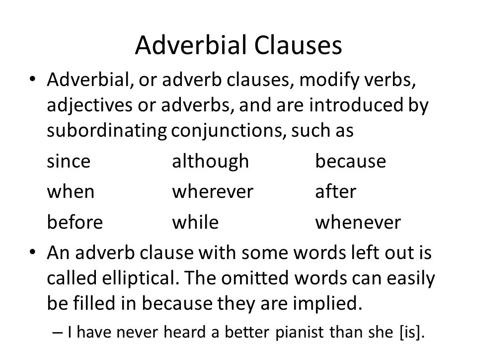 Adverbial Clauses Adverbial, or adverb clauses, modify verbs, adjectives or adverbs, and are introduced by subordinating conjunctions, such as.