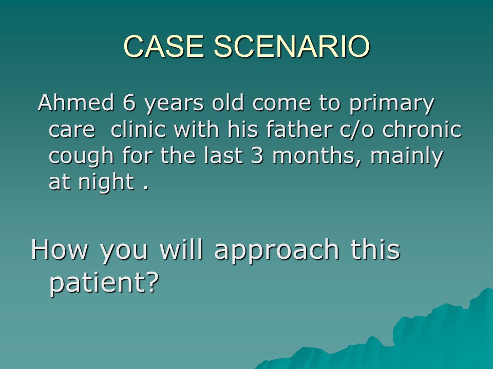 CASE SCENARIO How you will approach this patient