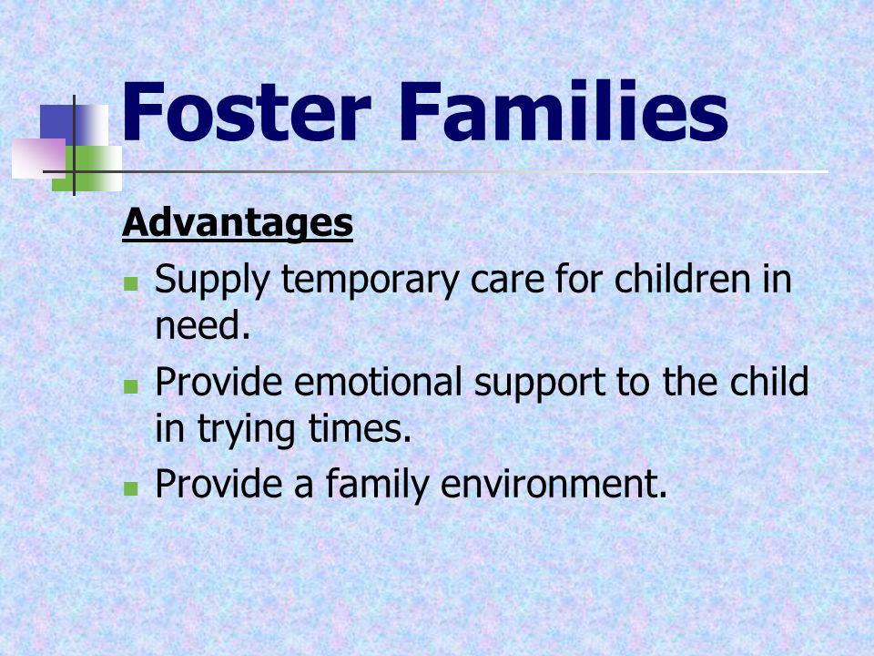 Foster Families Advantages Supply temporary care for children in need.