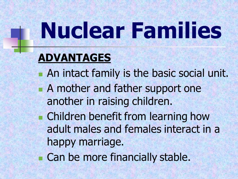 Nuclear Families ADVANTAGES An intact family is the basic social unit.