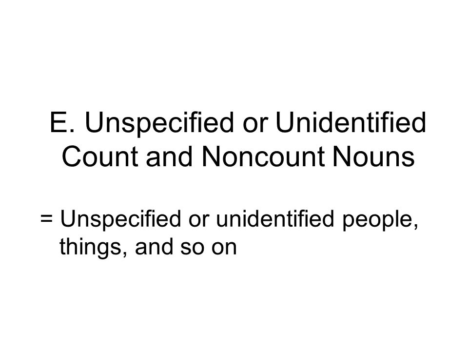 E. Unspecified or Unidentified Count and Noncount Nouns
