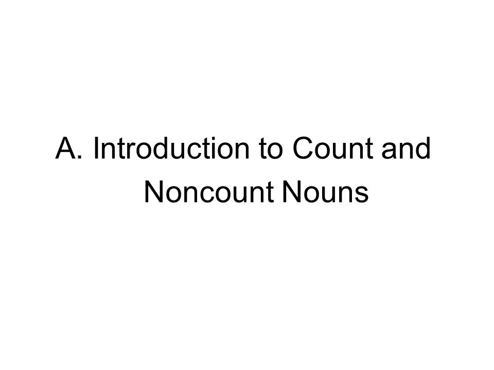 A. Introduction to Count and Noncount Nouns