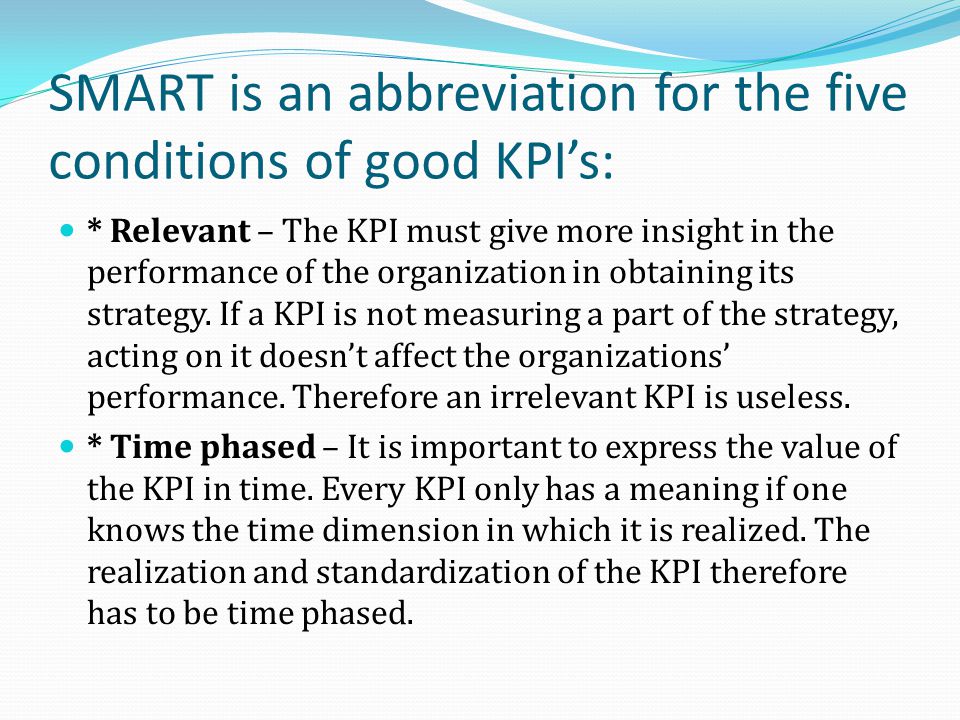 SMART is an abbreviation for the five conditions of good KPI’s: