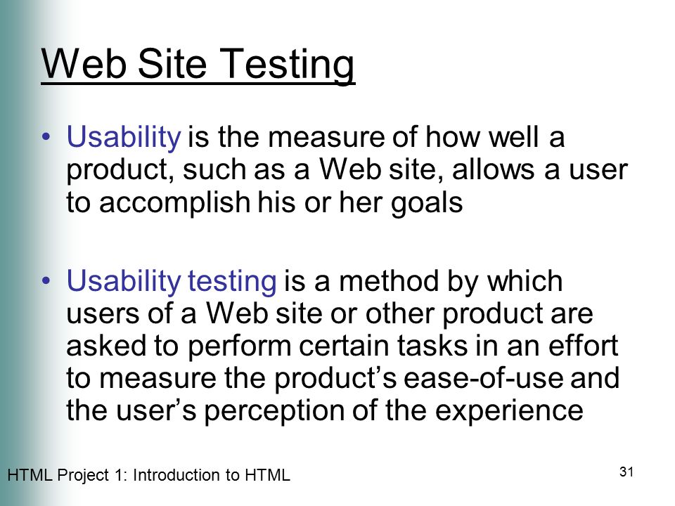 Web Site Testing Usability is the measure of how well a product, such as a Web site, allows a user to accomplish his or her goals.