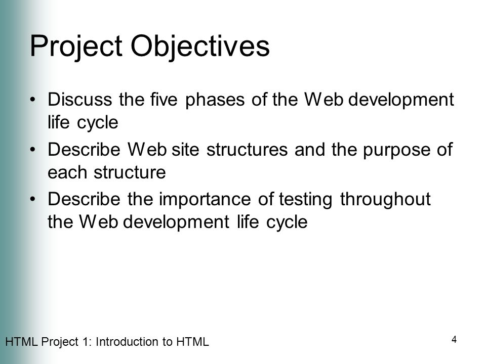 Project Objectives Discuss the five phases of the Web development life cycle. Describe Web site structures and the purpose of each structure.