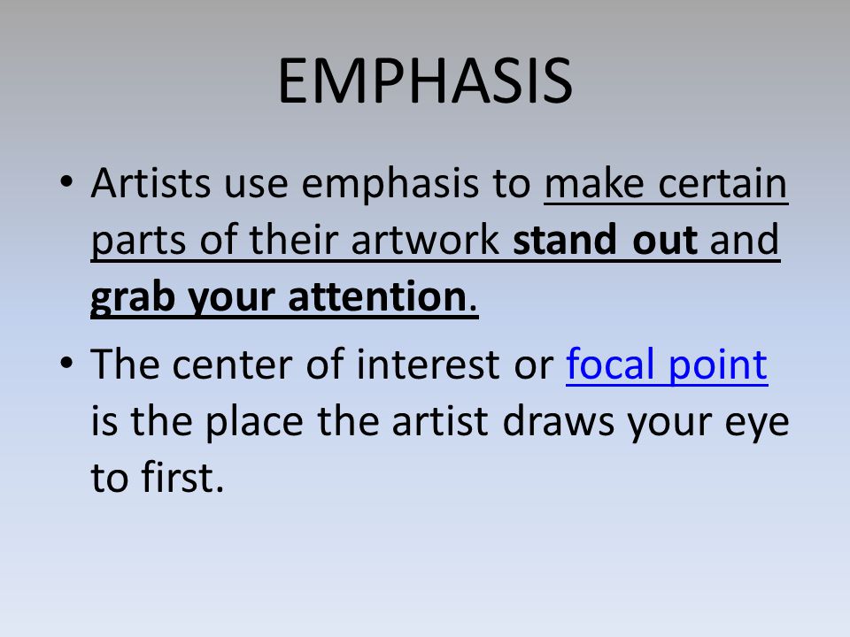 EMPHASIS Artists use emphasis to make certain parts of their artwork stand out and grab your attention.