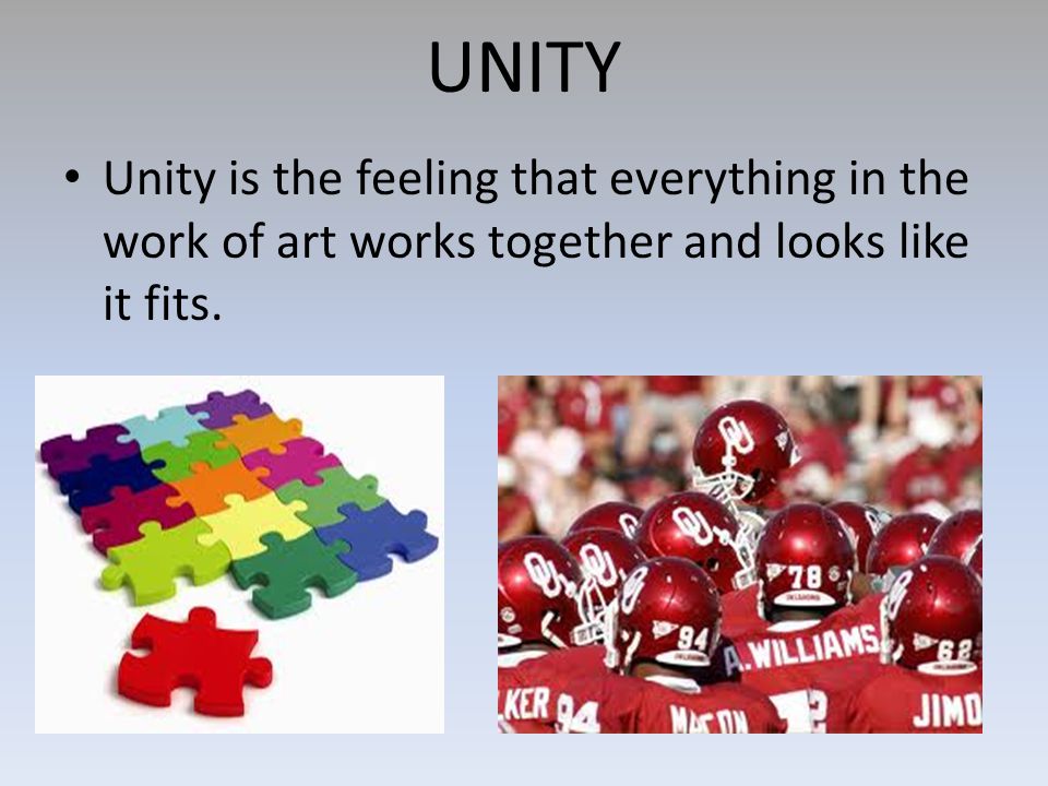 UNITY Unity is the feeling that everything in the work of art works together and looks like it fits.