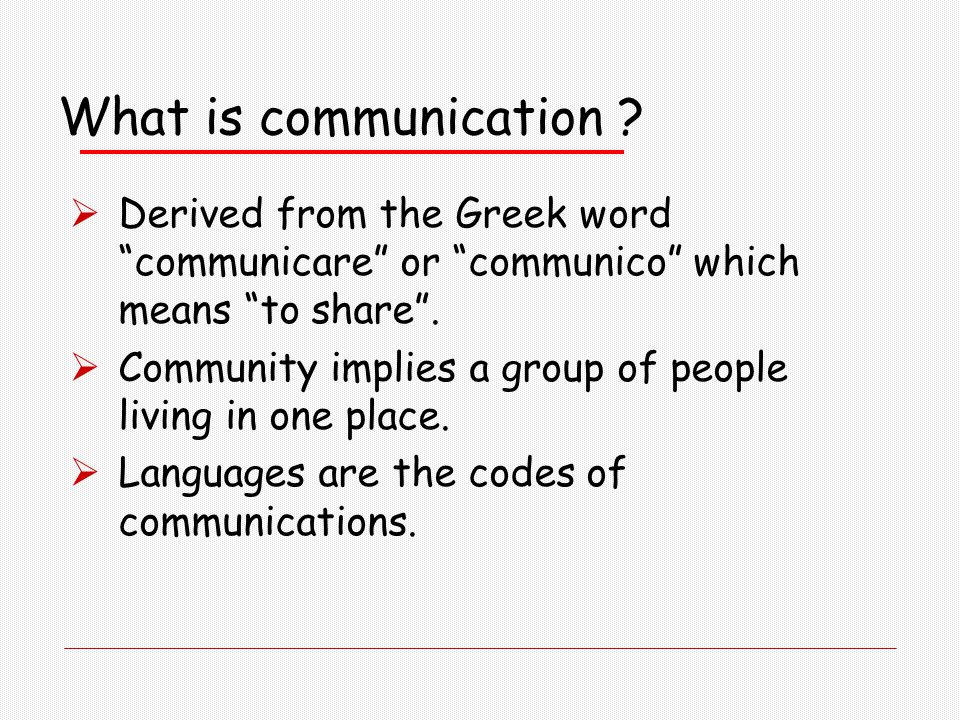 What is communication Derived from the Greek word communicare or communico which means to share .