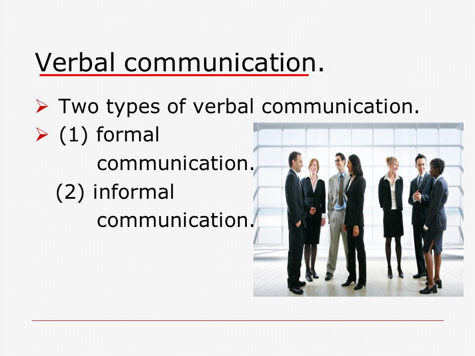 Verbal communication. Two types of verbal communication. (1) formal
