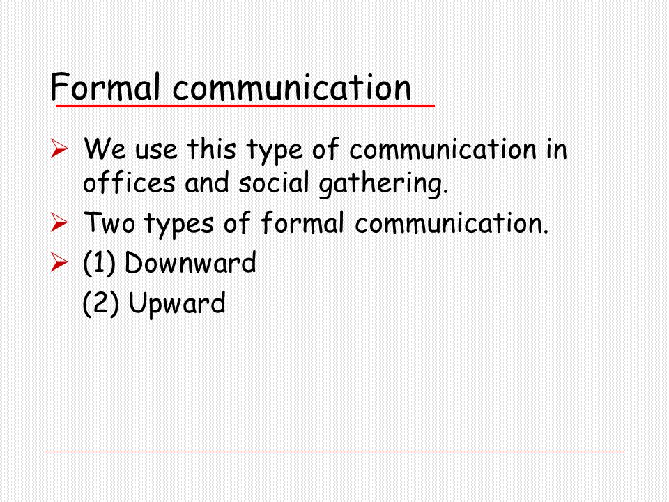 Formal communication We use this type of communication in offices and social gathering. Two types of formal communication.