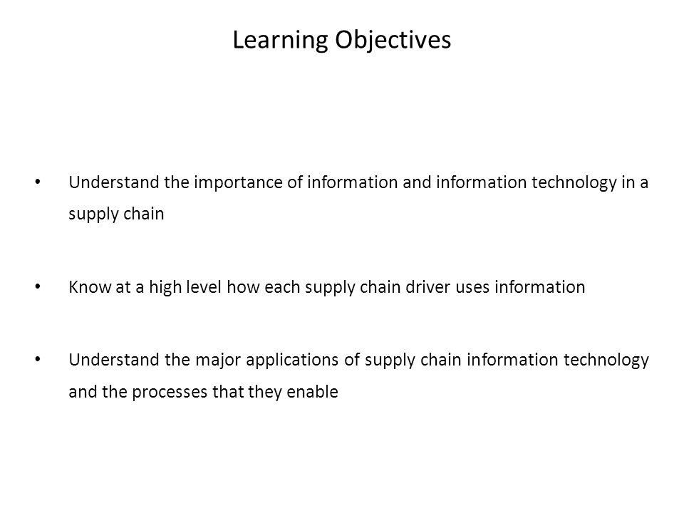Learning Objectives Understand the importance of information and information technology in a supply chain.