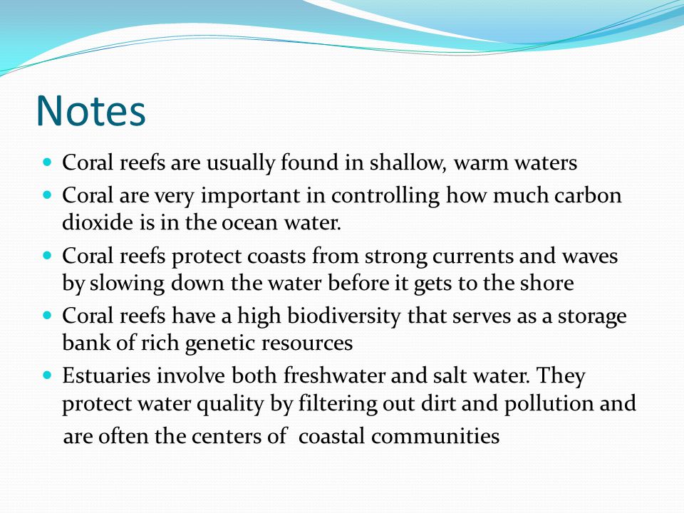 Notes Coral reefs are usually found in shallow, warm waters