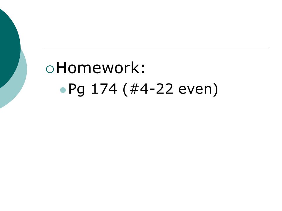 Homework: Pg 174 (#4-22 even)