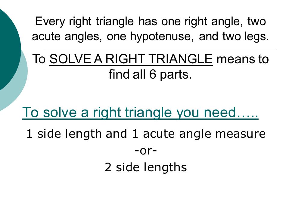 To solve a right triangle you need…..
