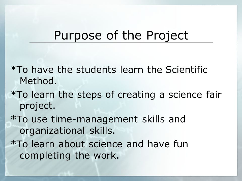 Purpose of the Project *To have the students learn the Scientific Method. *To learn the steps of creating a science fair project.