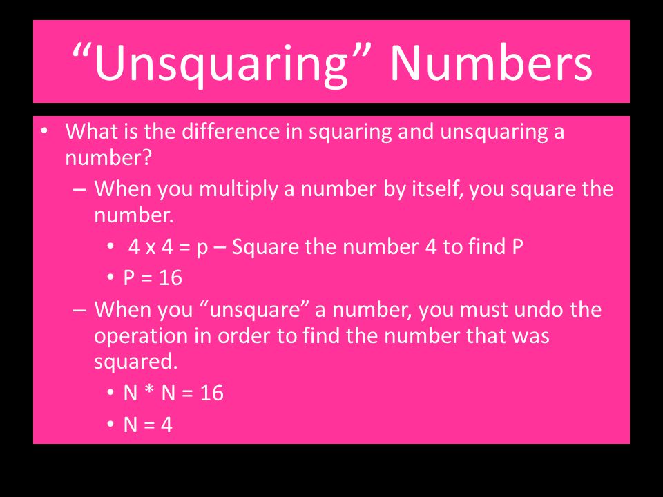 Unsquaring Numbers What is the difference in squaring and unsquaring a number When you multiply a number by itself, you square the number.