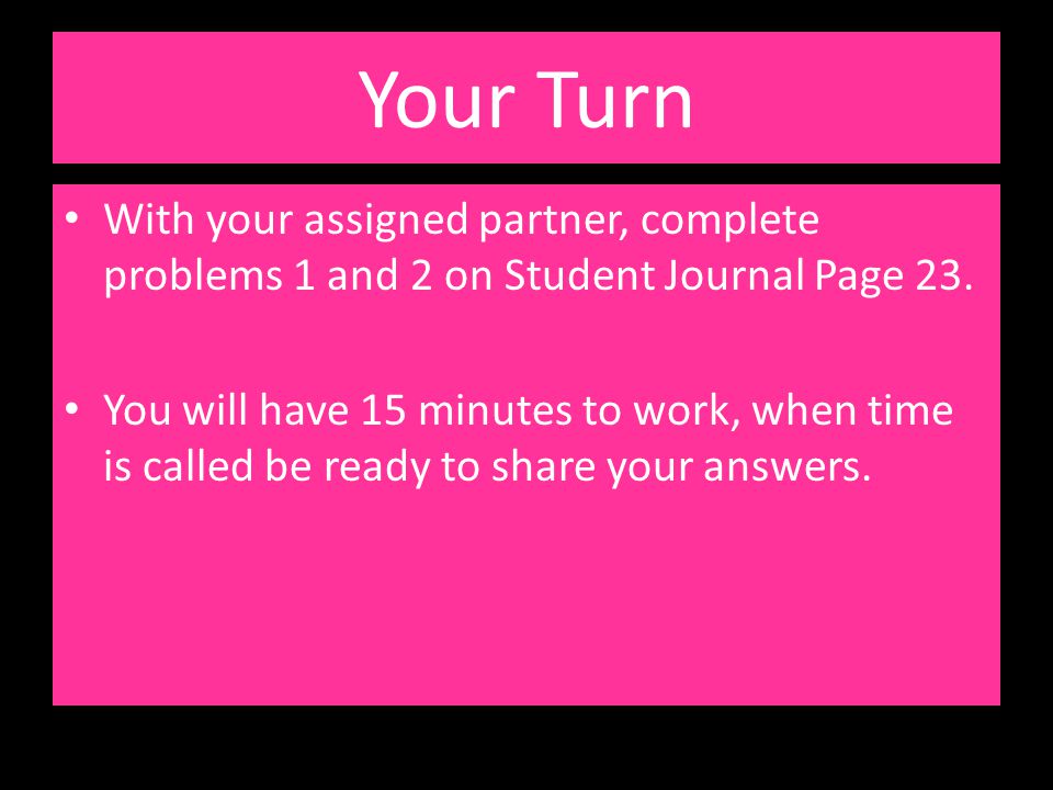 Your Turn With your assigned partner, complete problems 1 and 2 on Student Journal Page 23.