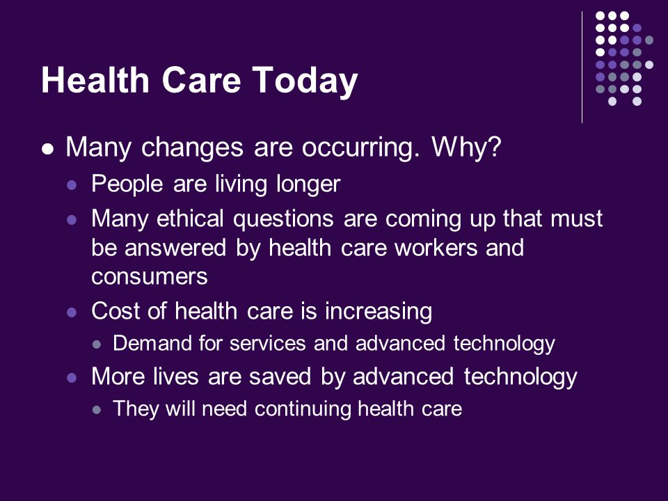 Health Care Today Many changes are occurring. Why