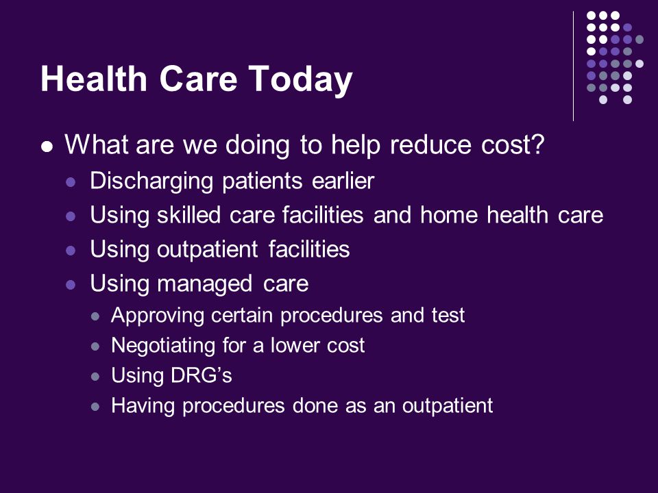 Health Care Today What are we doing to help reduce cost