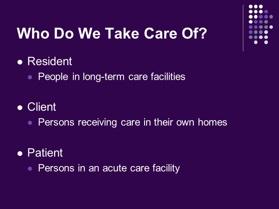Who Do We Take Care Of Resident Client Patient