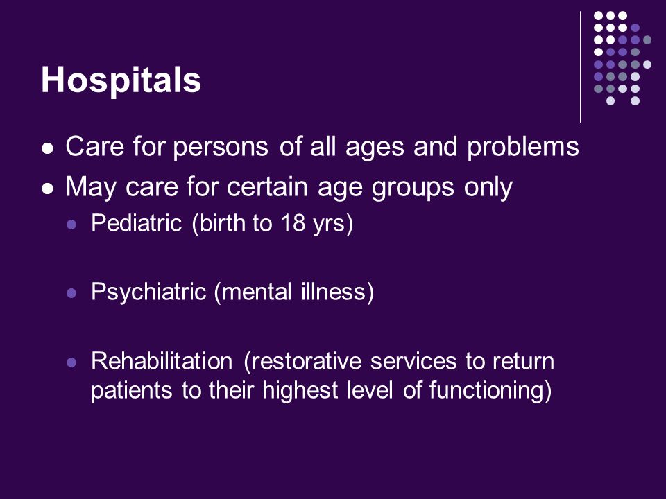 Hospitals Care for persons of all ages and problems