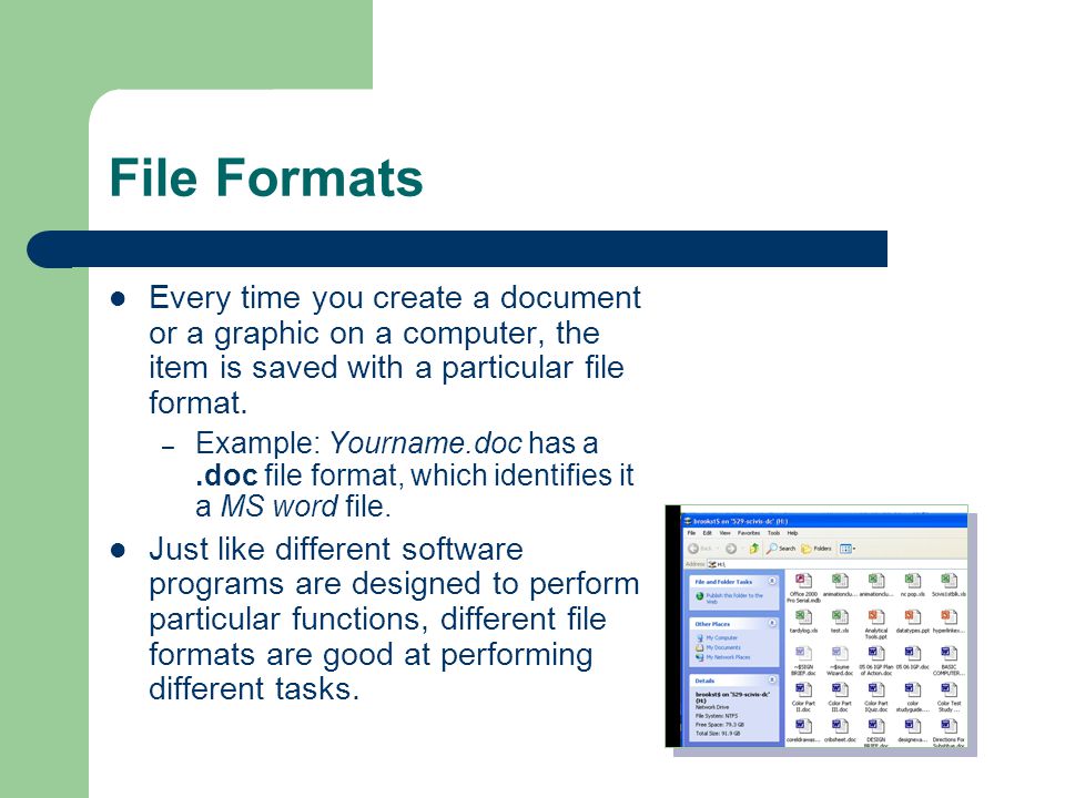 File Formats Every time you create a document or a graphic on a computer, the item is saved with a particular file format.