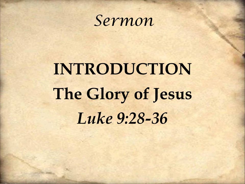 INTRODUCTION The Glory of Jesus Luke 9:28-36