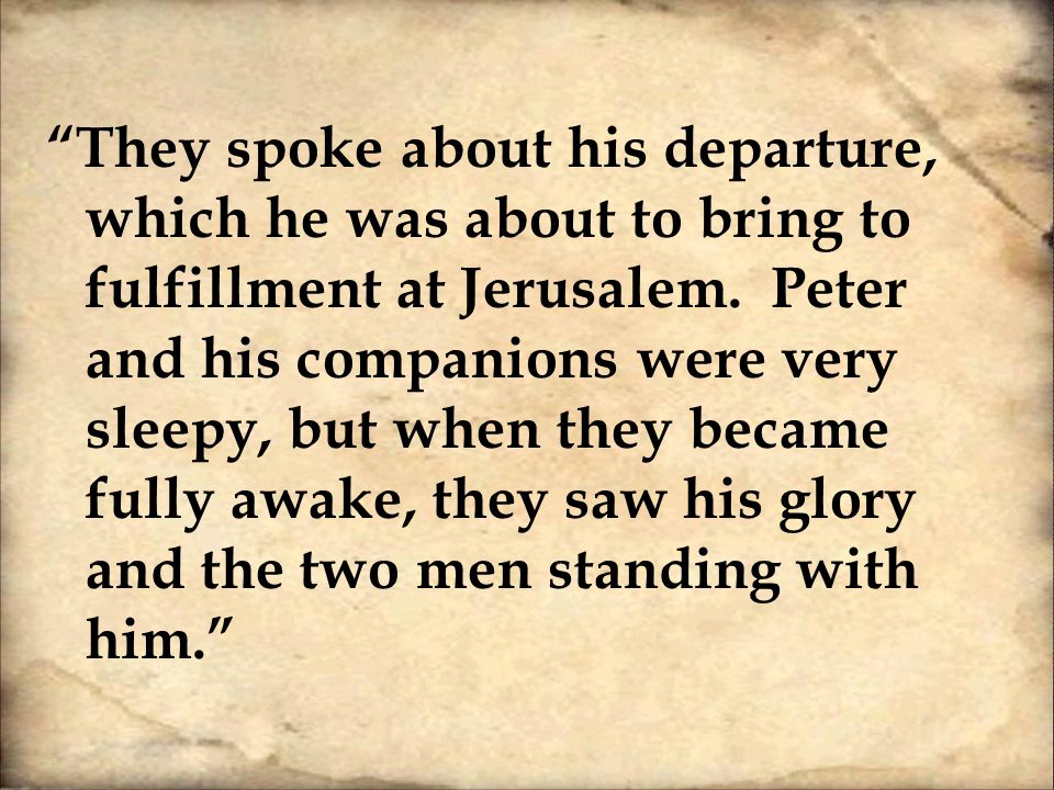 They spoke about his departure, which he was about to bring to fulfillment at Jerusalem.