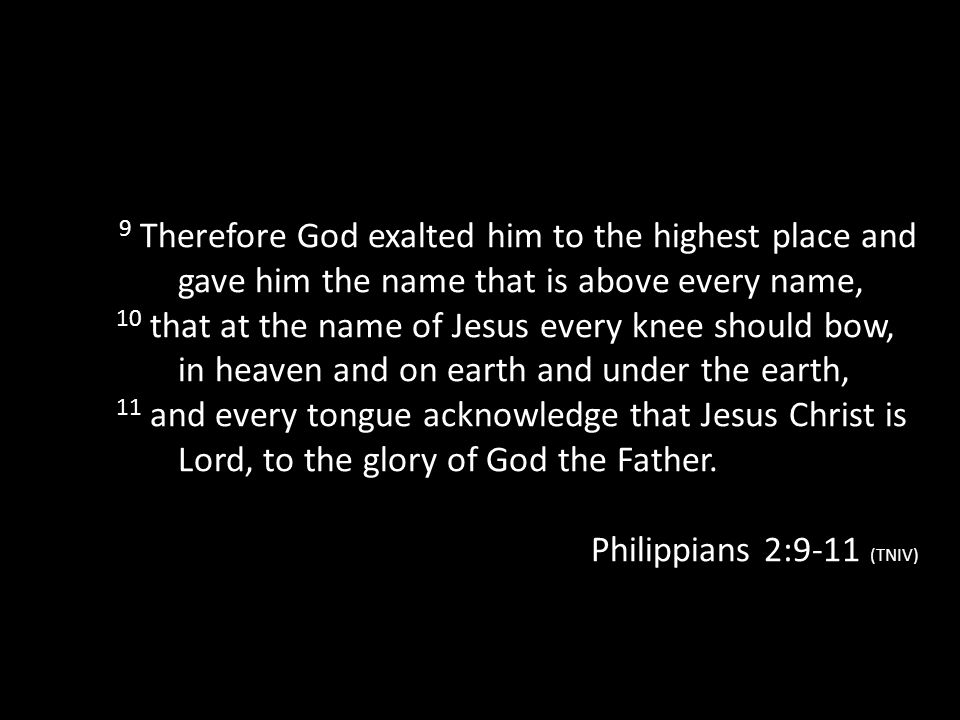 9 Therefore God exalted him to the highest place and gave him the name that is above every name,
