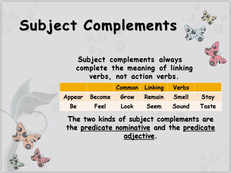 Complete with always ago. Subject complement в английском языке. Adjective complements правило. Verb complementation правила. Subject + linking verb + subject complement.
