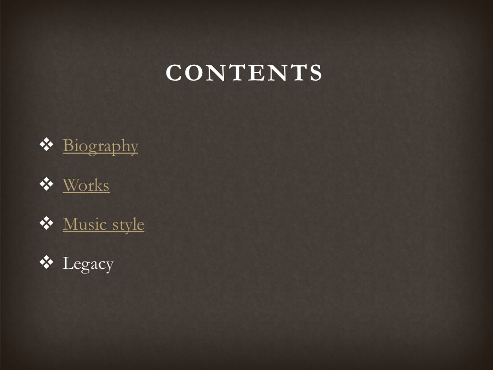 CONTENTS Biography Works Music style Legacy