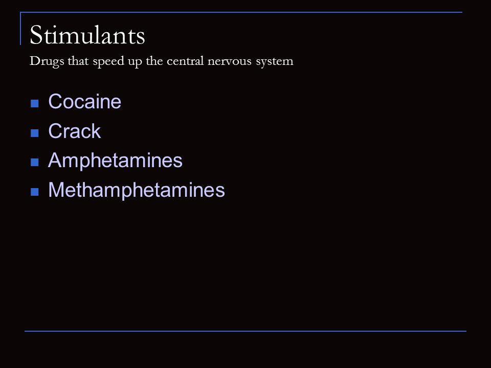 Stimulants Drugs that speed up the central nervous system