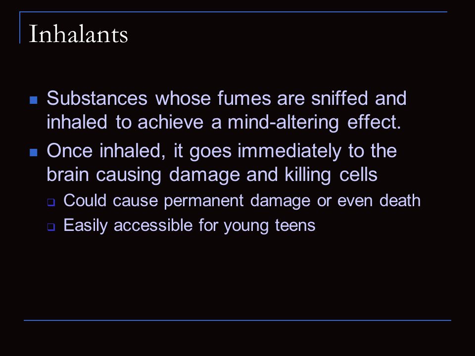 Inhalants Substances whose fumes are sniffed and inhaled to achieve a mind-altering effect.