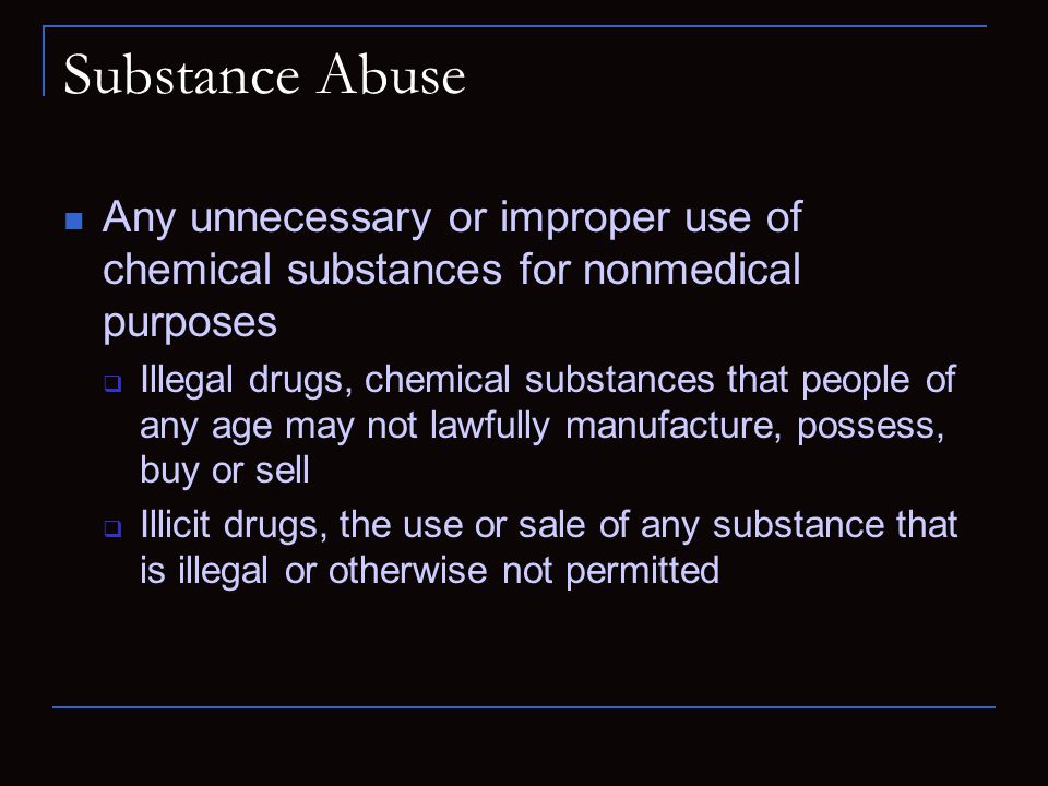 Substance Abuse Any unnecessary or improper use of chemical substances for nonmedical purposes.