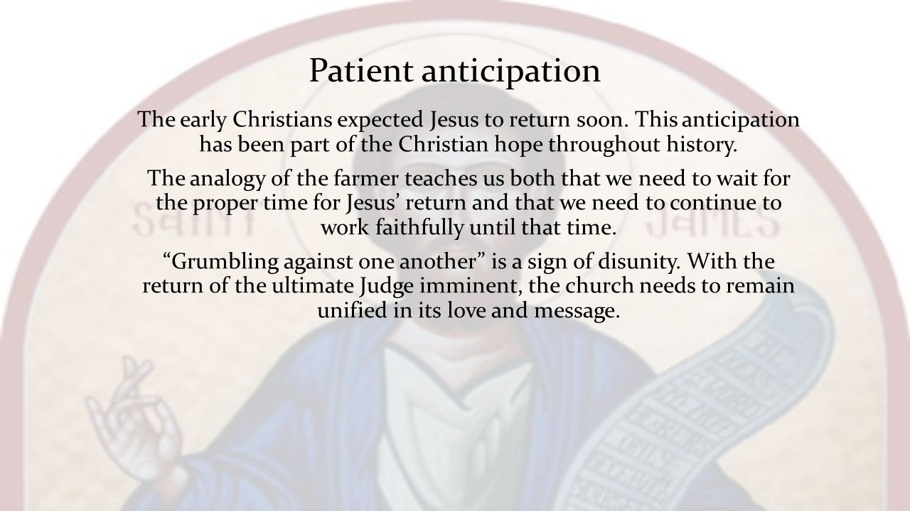 Patient anticipation The early Christians expected Jesus to return soon. This anticipation has been part of the Christian hope throughout history.