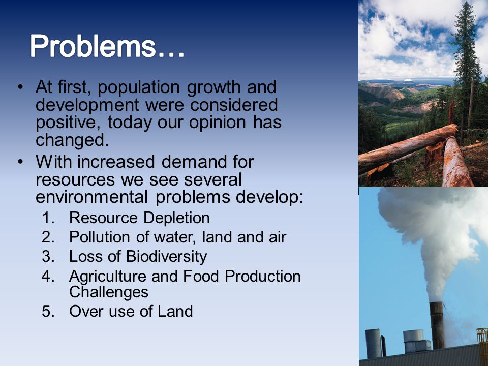 Problems… At first, population growth and development were considered positive, today our opinion has changed.