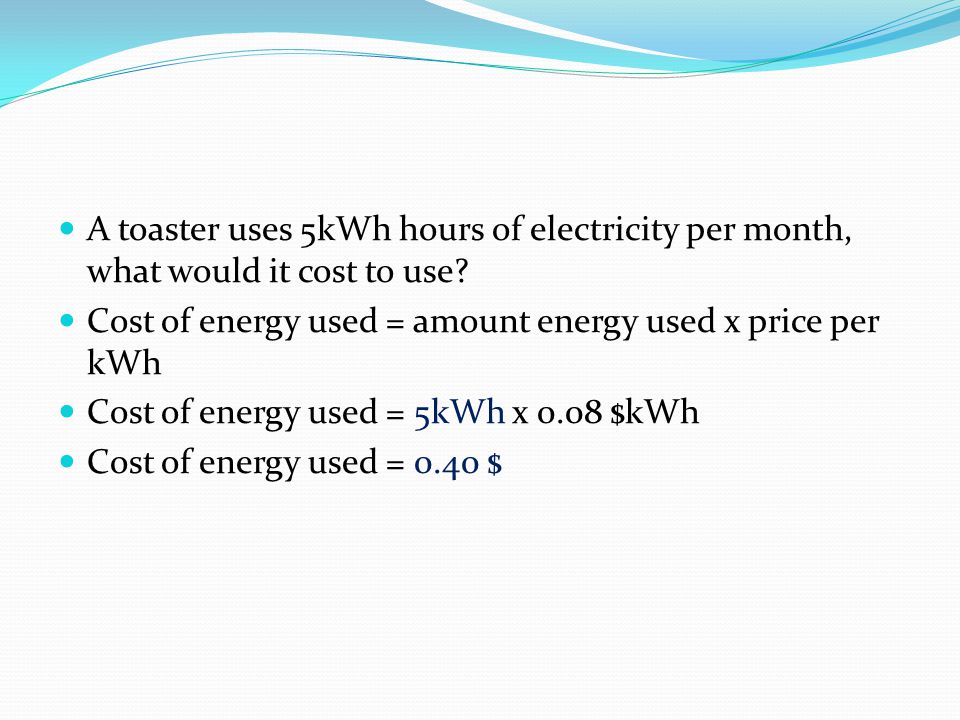 A toaster uses 5kWh hours of electricity per month, what would it cost to use