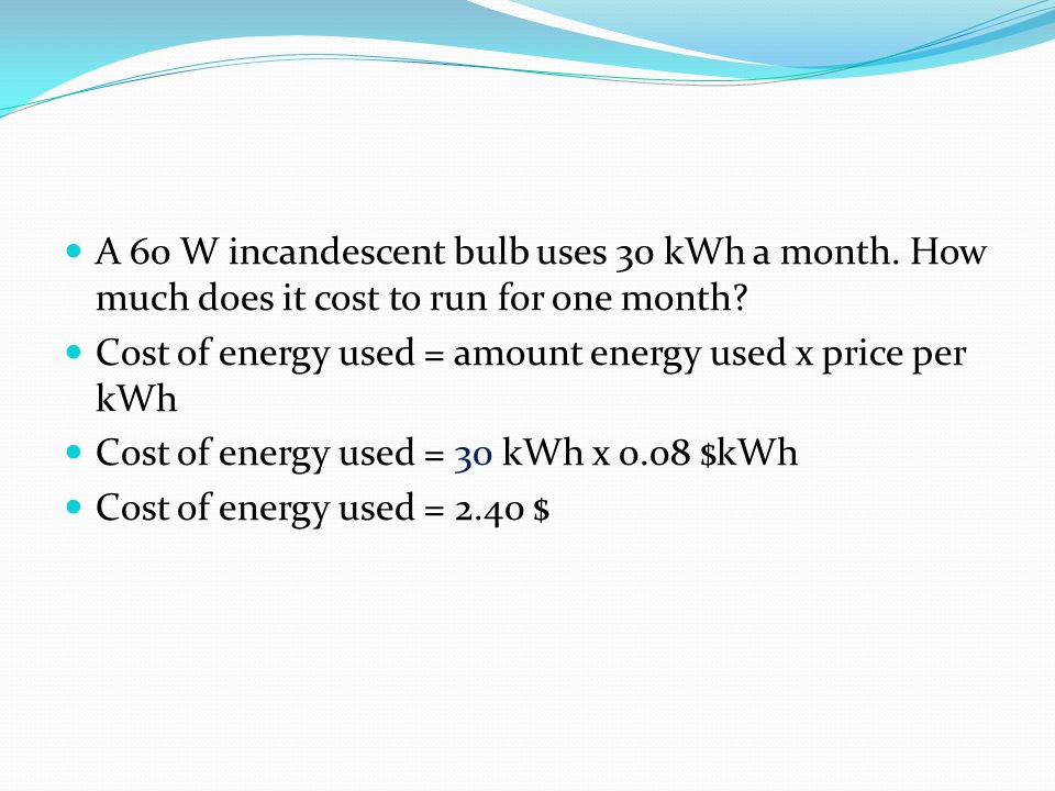 A 60 W incandescent bulb uses 30 kWh a month