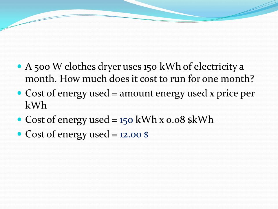 A 500 W clothes dryer uses 150 kWh of electricity a month