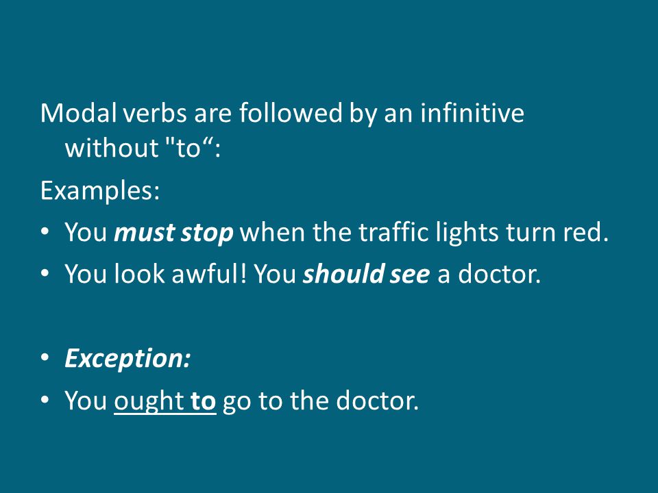 Modal verbs are followed by an infinitive without to :