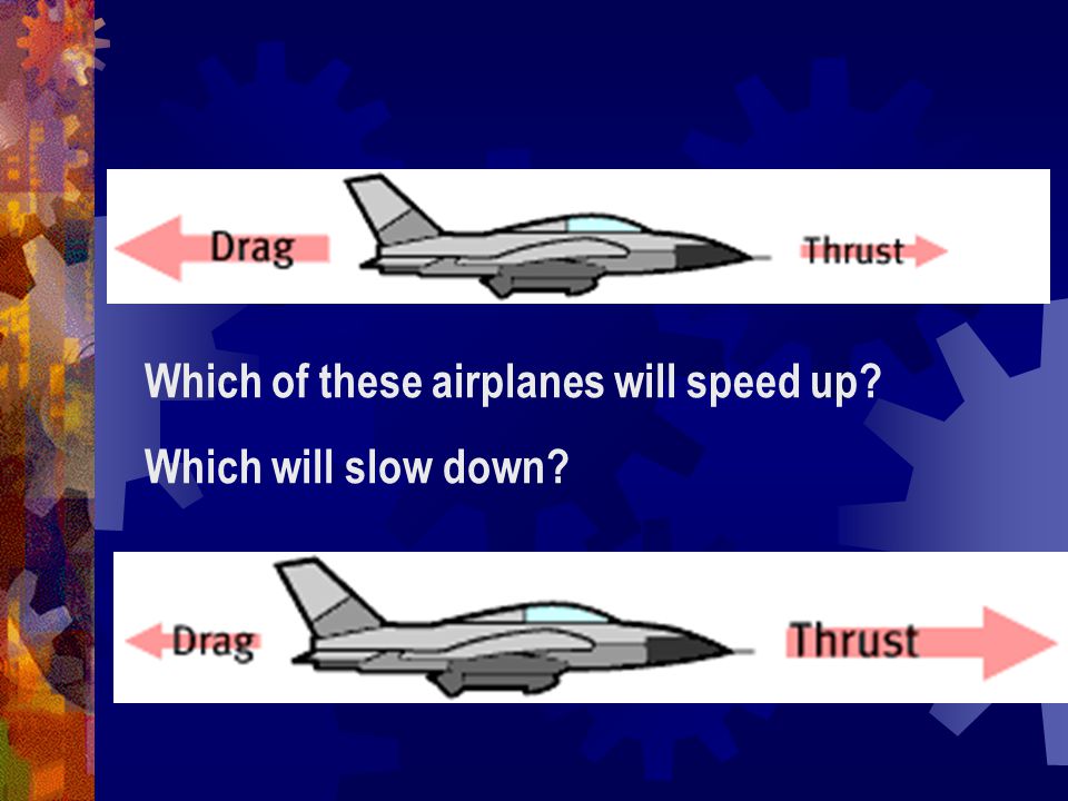 Which of these airplanes will speed up Which will slow down