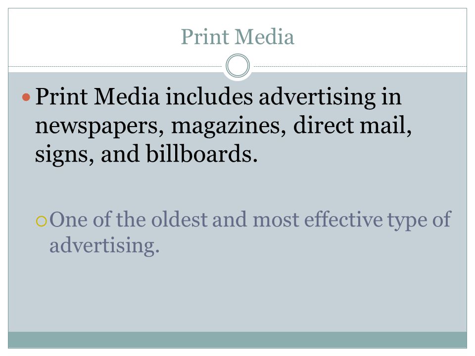 Print Media Print Media includes advertising in newspapers, magazines, direct mail, signs, and billboards.
