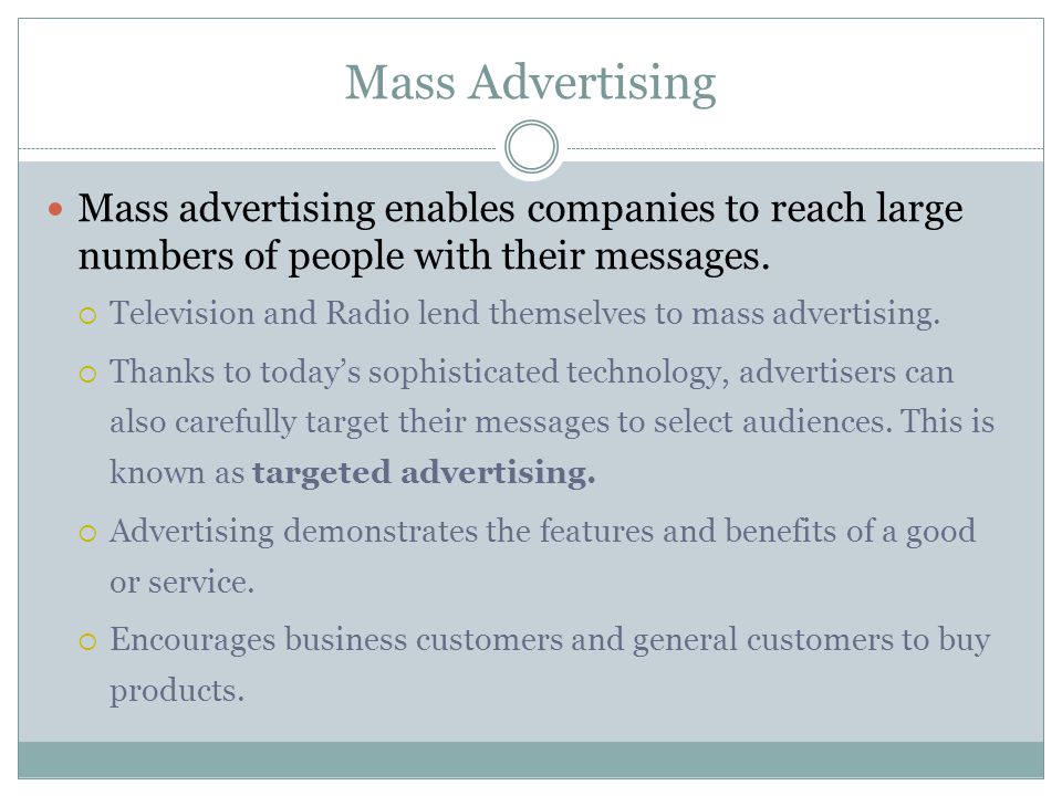 Mass Advertising Mass advertising enables companies to reach large numbers of people with their messages.