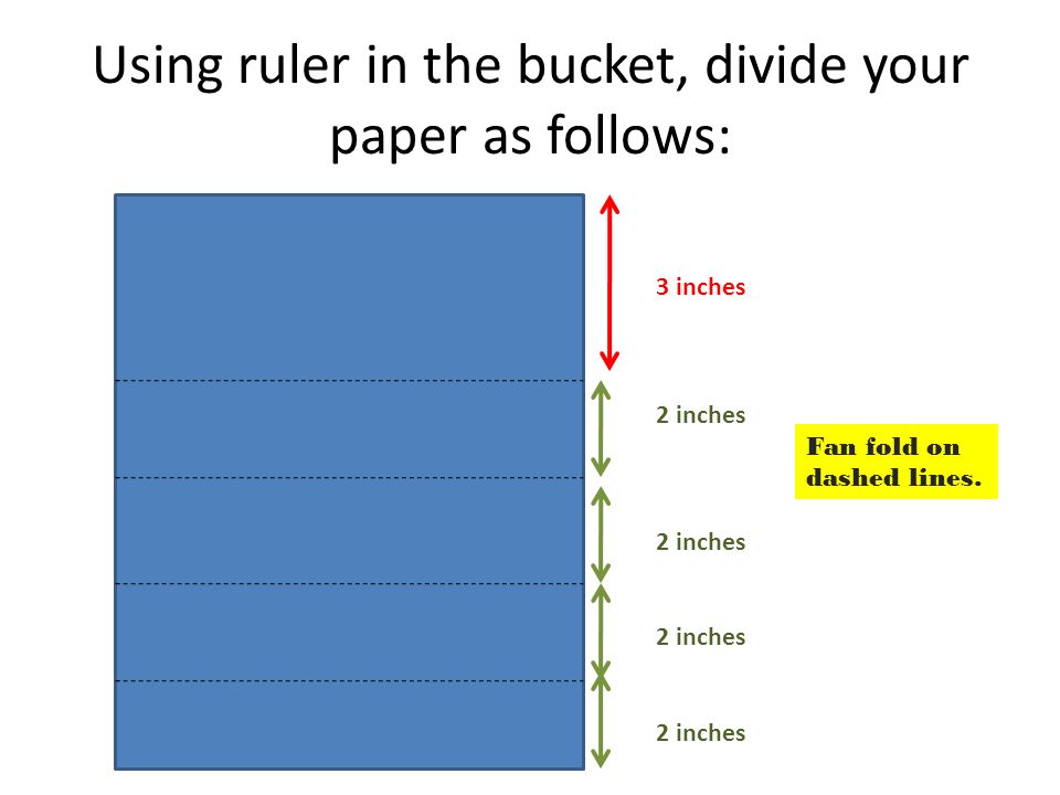 Using ruler in the bucket, divide your paper as follows: