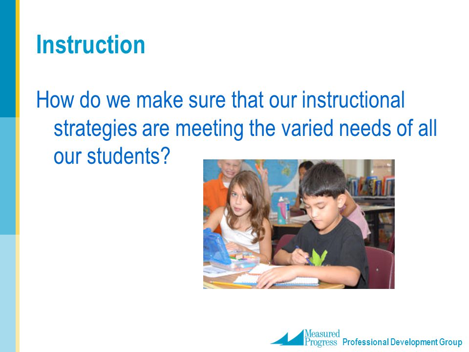 Instruction How do we make sure that our instructional strategies are meeting the varied needs of all our students