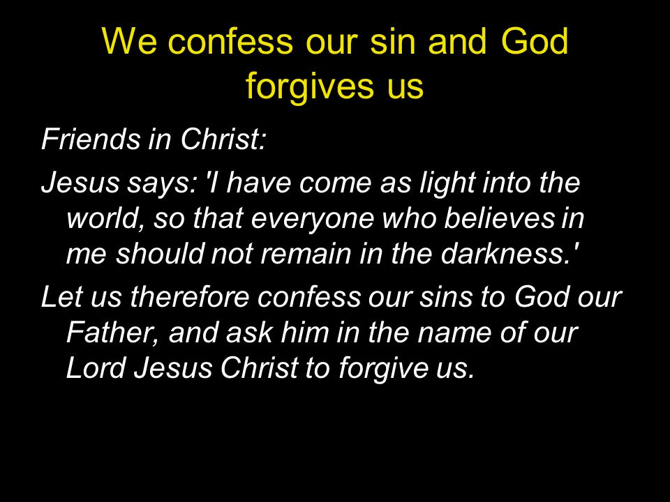 We confess our sin and God forgives us