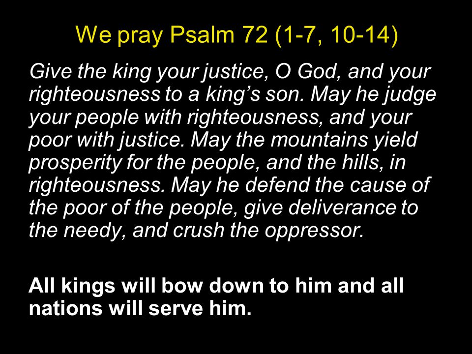 We pray Psalm 72 (1-7, 10-14)