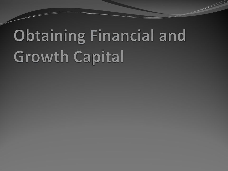Obtaining Financial and Growth Capital