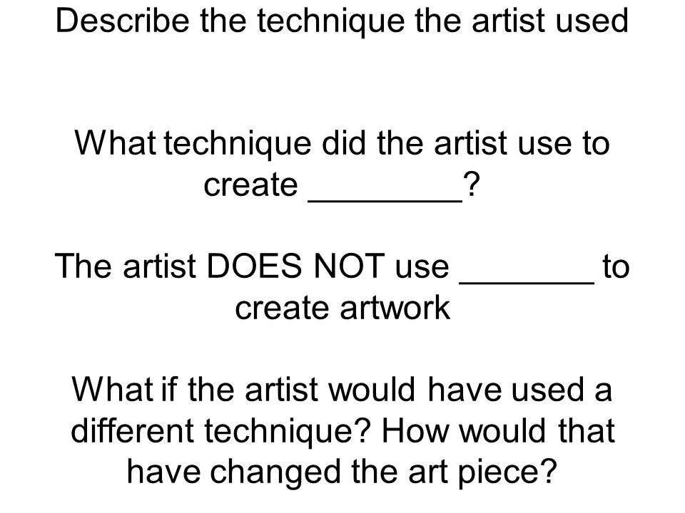 Describe the technique the artist used What technique did the artist use to create ________.